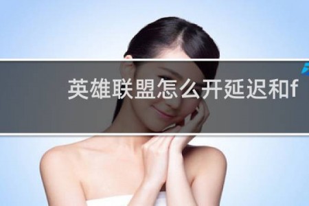英雄联盟怎么开延迟和fps