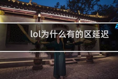 lol为什么有的区延迟高
